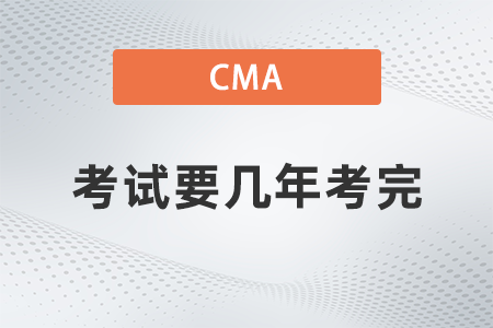 2022年cma考試要幾年考完,？過期怎么辦