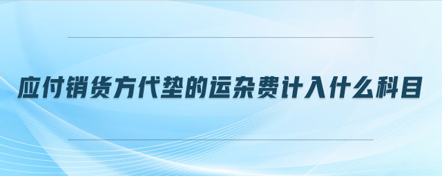 應(yīng)付銷貨方代墊的運雜費計入什么科目