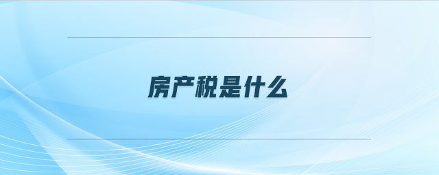 房產(chǎn)稅是什么