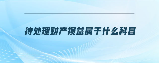 待處理財(cái)產(chǎn)損益屬于什么科目