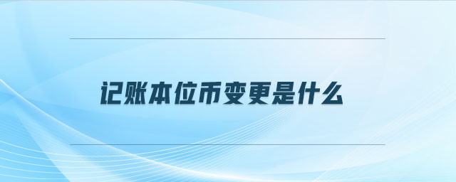 記賬本位幣變更是什么