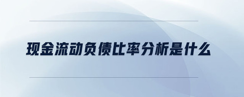 現(xiàn)金流動(dòng)負(fù)債比率分析是什么