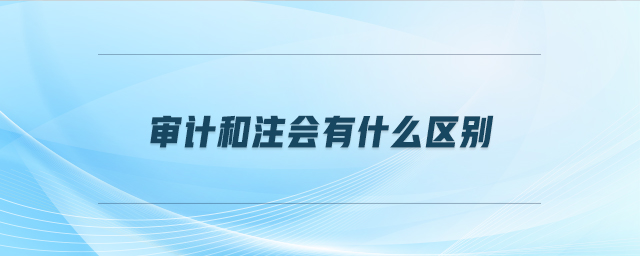 審計和注會有什么區(qū)別