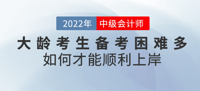 大齡考生備考中級(jí)會(huì)計(jì)困難重重,，如何才能順利“上岸”？
