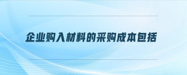 企業(yè)購(gòu)入材料的采購(gòu)成本包括