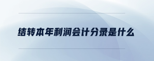結(jié)轉(zhuǎn)本年利潤(rùn)會(huì)計(jì)分錄是什么