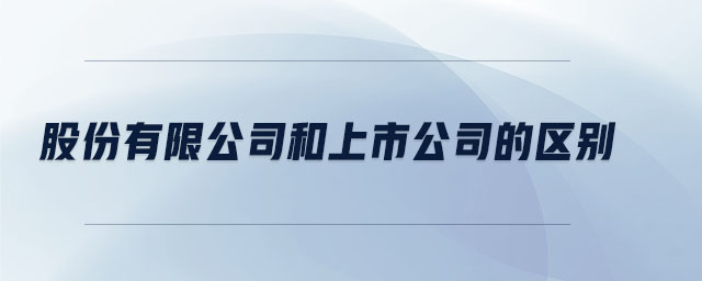 股份有限公司和上市公司的區(qū)別