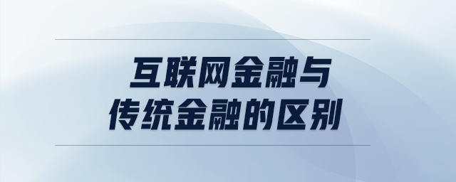 互聯(lián)網(wǎng)金融與傳統(tǒng)金融的區(qū)別