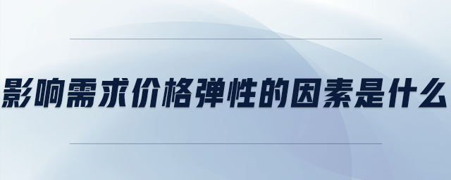 影響需求價格彈性的因素是什么