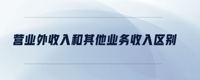 營業(yè)外收入和其他業(yè)務收入?yún)^(qū)別