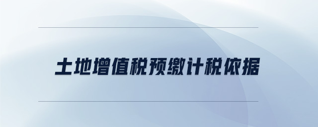 土地增值稅預(yù)繳計稅依據(jù)