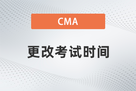 2022年cma更改考試時(shí)間需要提前多久