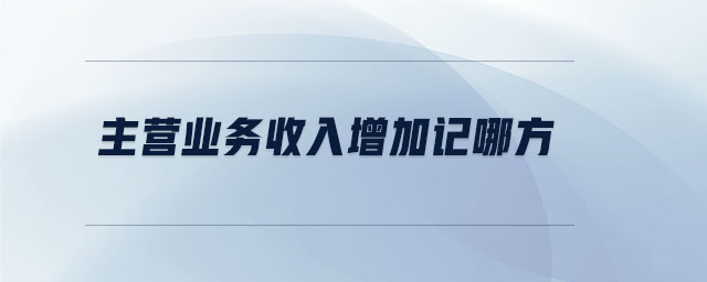 主營業(yè)務(wù)收入增加記哪方