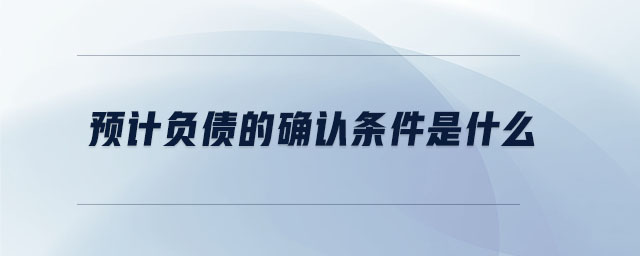 預計負債的確認條件是什么