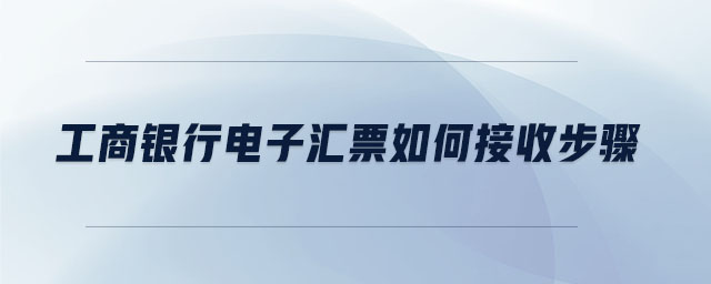 工商銀行電子匯票如何接收步驟