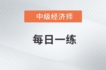 中級(jí)經(jīng)濟(jì)師每日一練試題