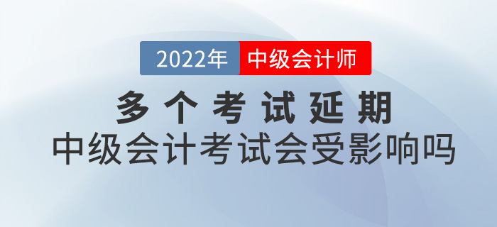 提問！多個考試延期,，2022中級會計考試會受影響嗎,？