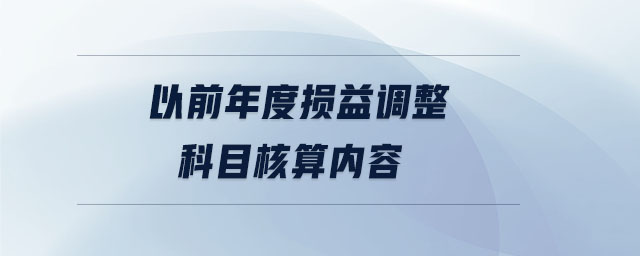 以前年度損益調(diào)整科目核算內(nèi)容