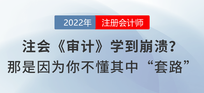 注會《審計》學(xué)到崩潰,？那是因為你不懂其中“套路”