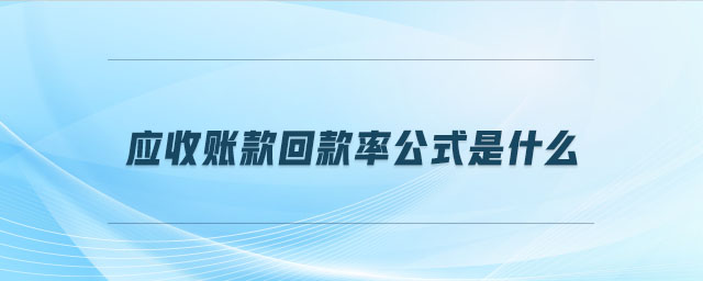 應(yīng)收賬款回款率公式是什么