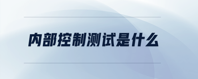 內(nèi)部控制測試是什么