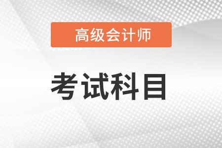 2022高級(jí)會(huì)計(jì)師考試科目有哪幾科?