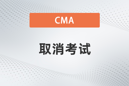 2022年cma取消考試網(wǎng)上操作是什么