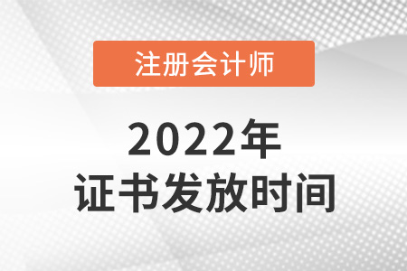 2022年注冊會計師證書什么時候發(fā)放？