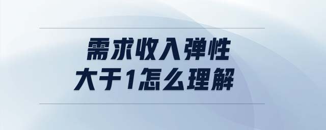 需求收入彈性大于1怎么理解