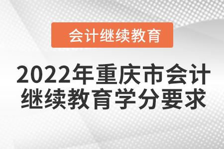 2022年重慶市會(huì)計(jì)繼續(xù)教育學(xué)分要求