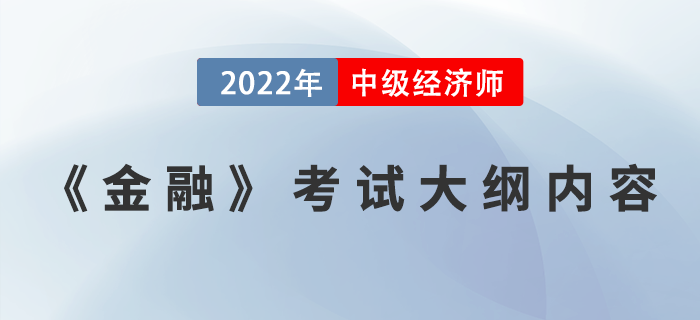 2022中級(jí)經(jīng)濟(jì)師《金融》考綱內(nèi)容已發(fā)布