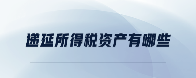 遞延所得稅資產(chǎn)有哪些