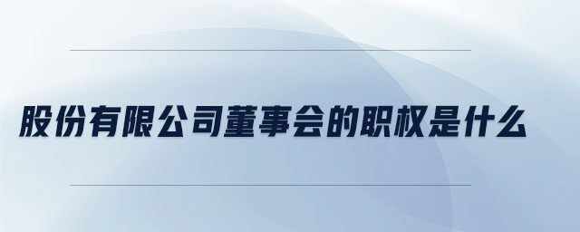 股份有限公司董事會的職權(quán)是什么