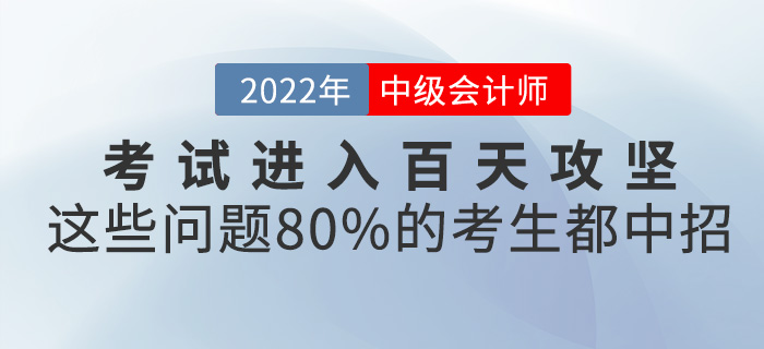 中級(jí)會(huì)計(jì)考試進(jìn)入百天攻堅(jiān),，這些問(wèn)題80%的考生都中招