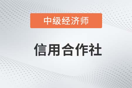 信用合作社_2022中級經(jīng)濟(jì)師金融備考知識點(diǎn)