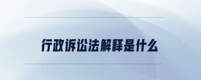 行政訴訟法解釋是什么