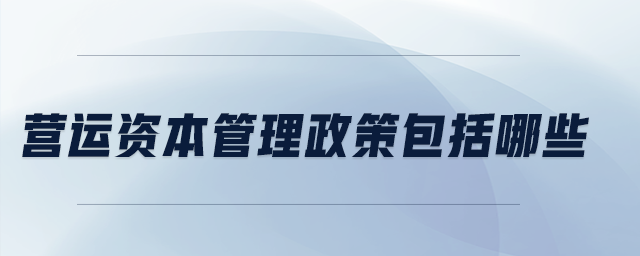 營(yíng)運(yùn)資本管理政策包括哪些