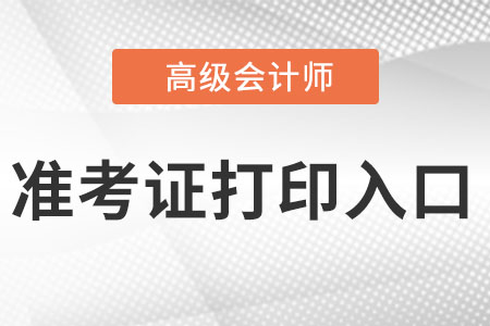 2022年高級會計(jì)師準(zhǔn)考證打印入口是什么