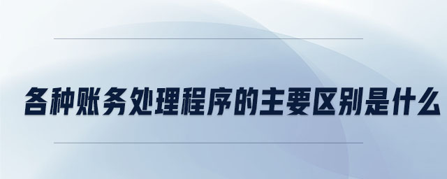 各種賬務(wù)處理程序的主要區(qū)別是什么