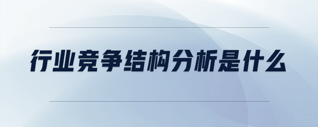 行業(yè)競爭結(jié)構(gòu)分析是什么