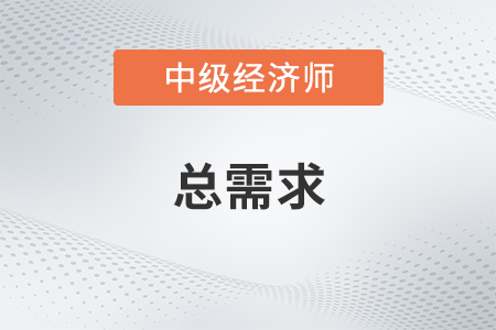 總需求_2022中級經濟師經濟基礎備考知識點