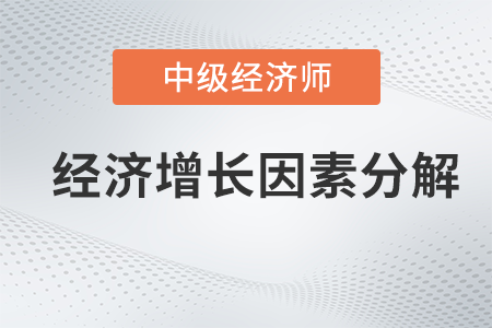 經(jīng)濟(jì)增長因素分解_2022中級經(jīng)濟(jì)師經(jīng)濟(jì)基礎(chǔ)備考知識點