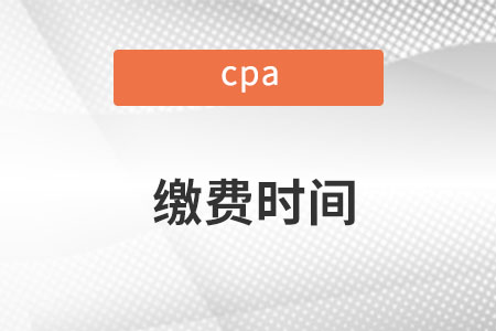 cpa報(bào)名繳費(fèi)時(shí)間