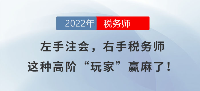 左手注會(huì),，右手稅務(wù)師，這種高階“玩家”贏麻了,！
