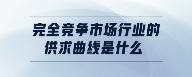 完全競爭市場行業(yè)的供求曲線是什么