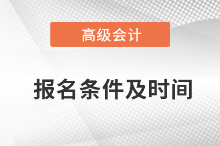 高級會計(jì)師報(bào)考條件和時間2022年