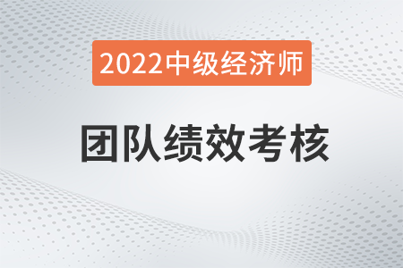 團隊績效考核_2022中級經(jīng)濟師人力資源知識點