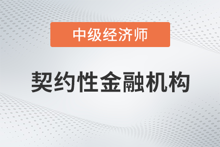 契約性金融機(jī)構(gòu)_2022中級經(jīng)濟(jì)師金融備考知識點(diǎn)