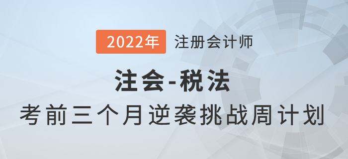 考前三個月如何備考,？注會《稅法》逆襲挑戰(zhàn)計劃來襲