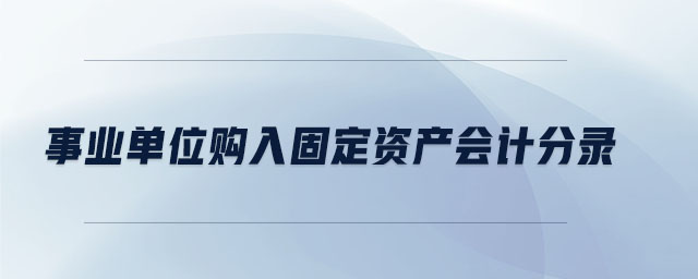 事業(yè)單位購入固定資產(chǎn)會(huì)計(jì)分錄